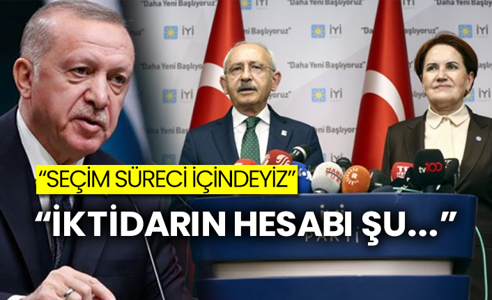 “Seçim süreci içindeyiz”  “İktidarın hesabı şu...”