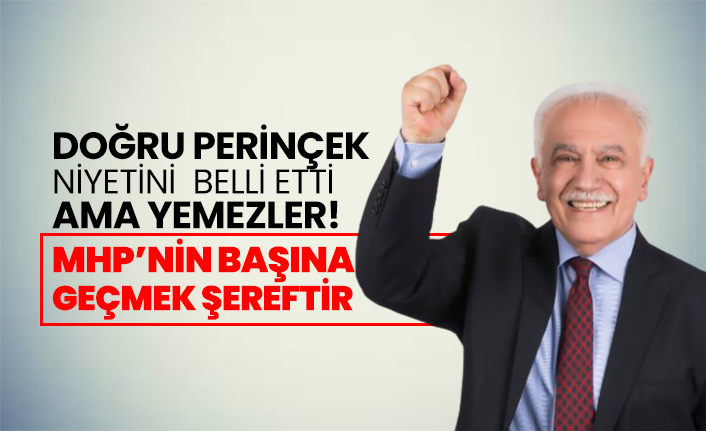 Doğru Perinçek niyetini  belli etti ama yemezler! 'MHP’nin başına geçmek şereftir'