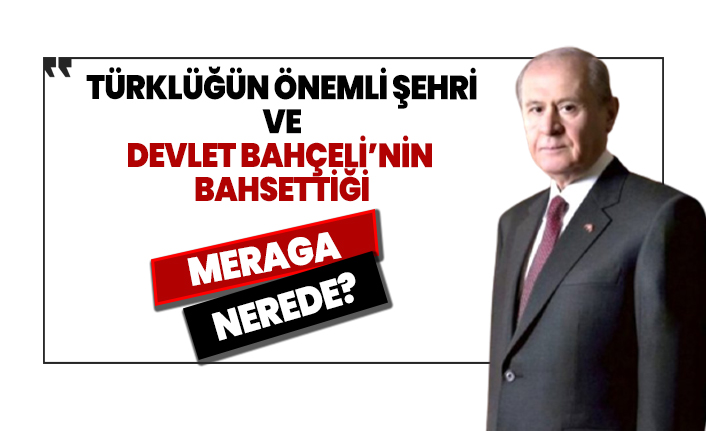 Bahçeli'nin bahsettiği Meraga nerede?
