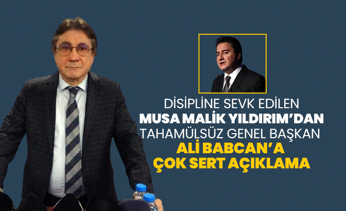 DEVA Partisinde Disipline sevk edilen Musa Malik Yıldırım’dan Tahammülsüz Genel Başkan Ali Babacan’a çok sert açıklama