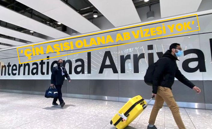 ‘Çin aşısı olana AB vizesi yok’