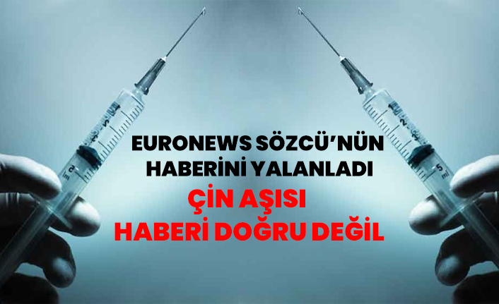 Euronews Sözcü’nün haberini yalanladı "Çin aşısı  haberi doğru değil"