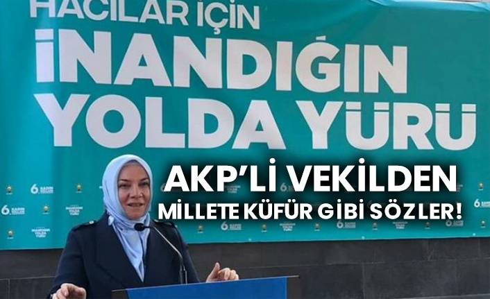 AKP’li vekilden millete küfür gibi sözler!