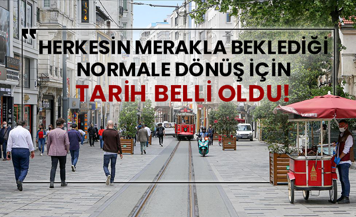 Herkesin merakla beklediği normale dönüş için tarih belli oldu!