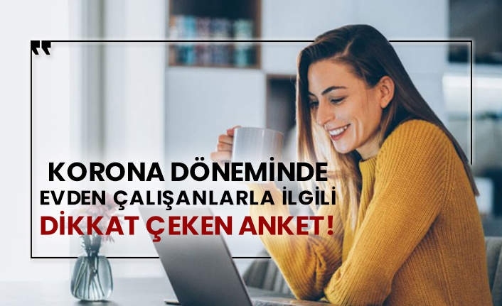 Korona döneminde evden çalışanlarla ilgili dikkat çeken anket!