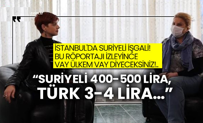 İstanbul'da Suriyeli işgali!  Bu röportajı izleyince vay ülkem vay diyeceksiniz!..  “Suriyeli 400-500 lira, Türk 3-4 lira…”