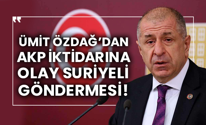 Ümit Özdağ’dan AKP iktidarına olay Suriyeli göndermesi!