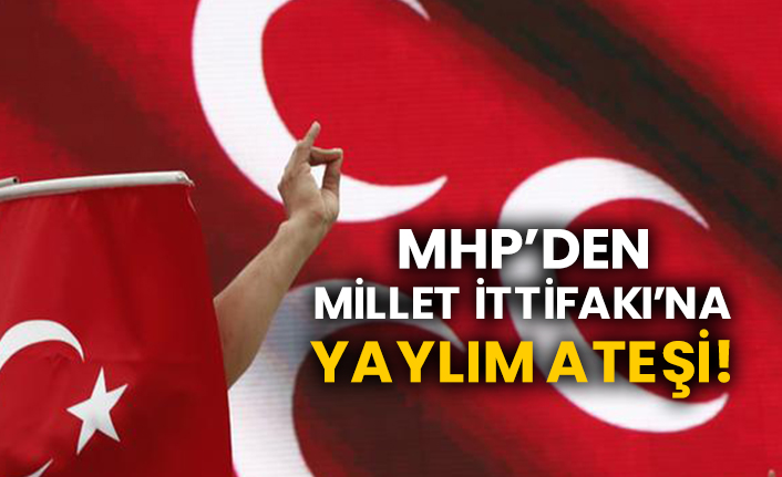 MHP’den Millet İttifakı’na yaylım ateşi!