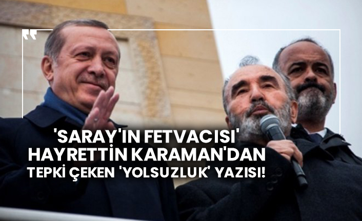 'Saray'ın fetvacısı' Hayrettin Karaman'dan tepki çeken 'yolsuzluk' yazısı!