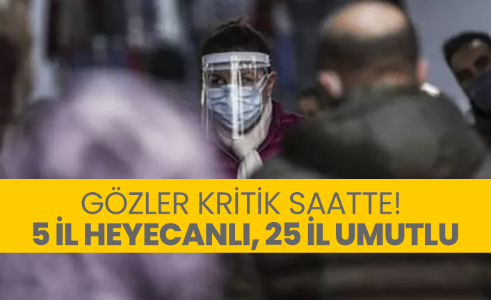 Gözler kritik saatte!  5 il heyecanlı, 25 il umutlu