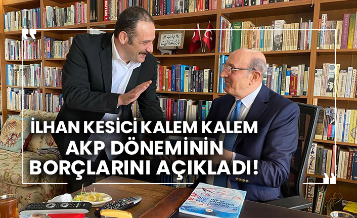 İlhan Kesici kalem kalem AKP döneminin borçlarını açıkladı!