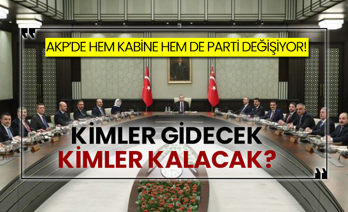 AKP’de hem kabine hem de parti değişiyor! Kimler gidecek kimler kalacak?