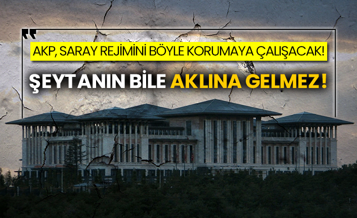 AKP, Saray Rejimini böyle korumaya çalışacak! Şeytanın bile aklına gelmez!