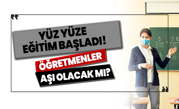 Okullar açıldı, peki öğretmenler aşı olacak mı?