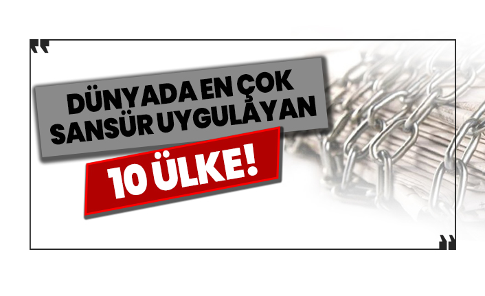 Dünyanın en çok sansür uygulayan 10 ülkesi