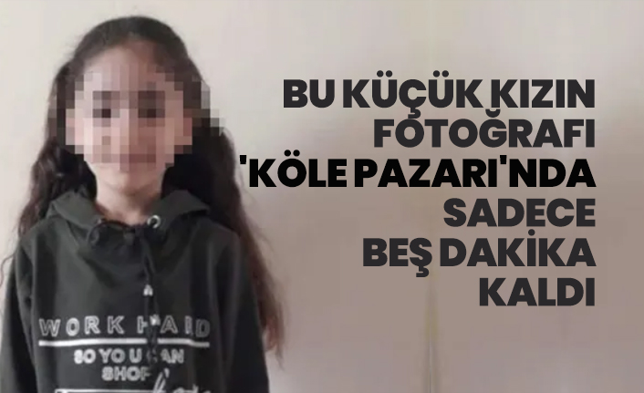 7 yaşındaki küçük kızın fotoğrafı 'Köle Pazarı'nda sadece beş dakika kaldı