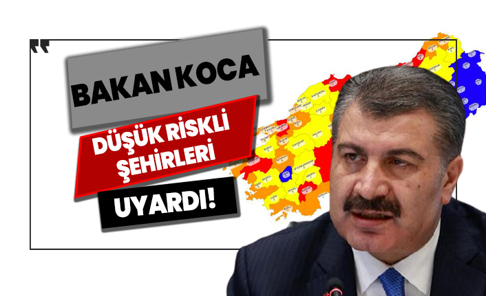 Bakan Koca, düşük riskli illeri uyardı!