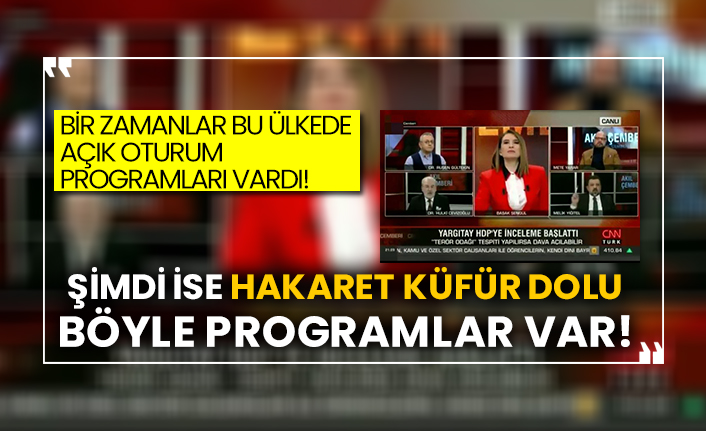 Bir zamanlar bu ülkede açık oturum programları vardı!  Şimdi ise hakaret küfür dolu böyle programlar var!