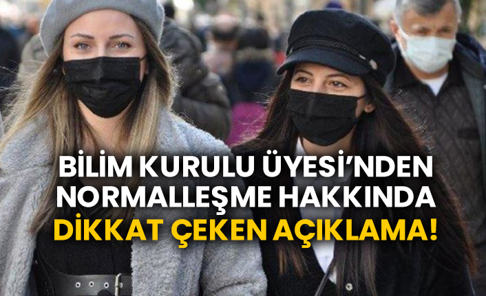 Bilim Kurulu Üyesi’nden normalleşme hakkında dikkat çeken açıklama!