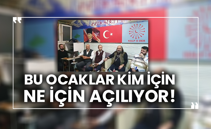 Bu ocaklar kim için ne için açılıyor!