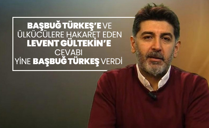 Başbuğ Türkeş’e ve Ülkücülere hakaret eden Levent Gültekin’e  cevabı Yine Başbuğ Türkeş verdi
