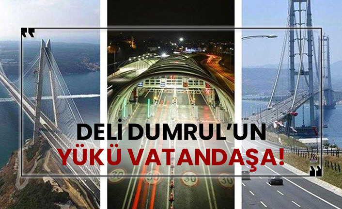 Deli Dumrul’un yükü vatandaşa!