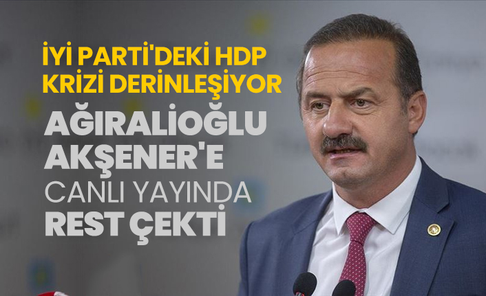 İYİ Parti'deki HDP krizi derinleşiyor 'Ağıralioğlu Akşener'e canlı yayında rest çekti'