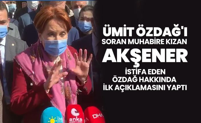 Ümit Özdağ'ı soran muhabire kızan Akşener, İstifa eden Özdağ hakkında  ilk açıklamasını yaptı