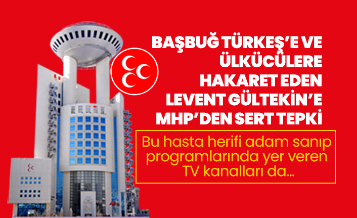 Başbuğ Türkeş’e ve Ülkücülere hakaret eden Levent Gültekin’e MHP’den sert tepki