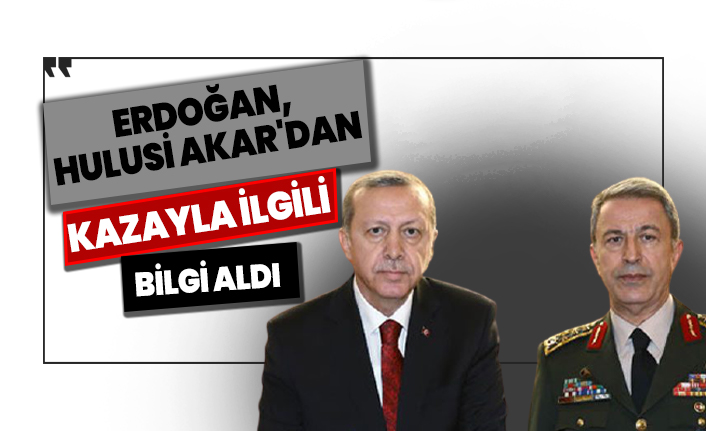 Erdoğan, Hulusi Akar'dan kazayla ilgili bilgi aldı!
