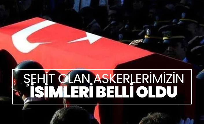 Şehit olan askerlerimizin  isimleri belli oldu