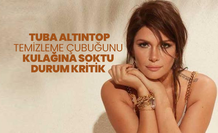 Tuba Altıntop temizleme çubuğunu kulağına soktu durum kritik
