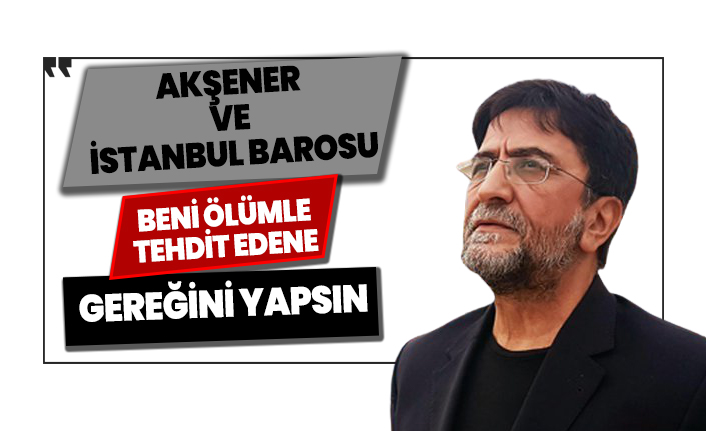 Nihat Genç: Akşener ve İstanbul Barosu 'beni ölümle tehdit edene gereğini yapsın'