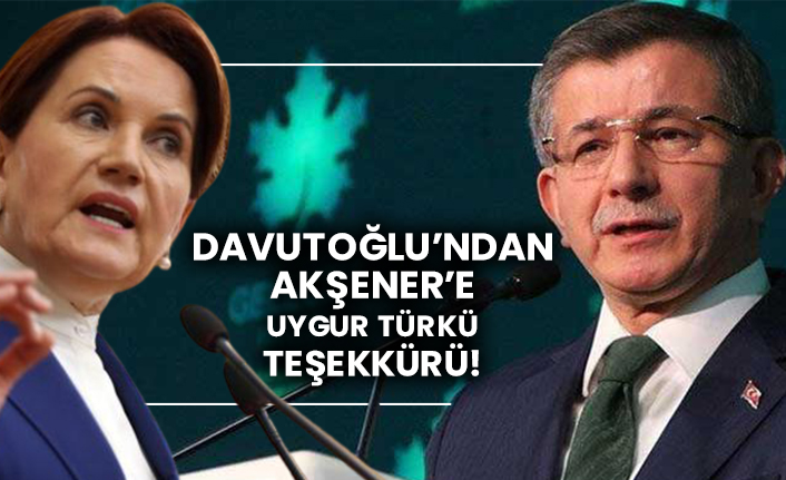 Davutoğlu’ndan Akşener’e Uygur Türkü teşekkürü!