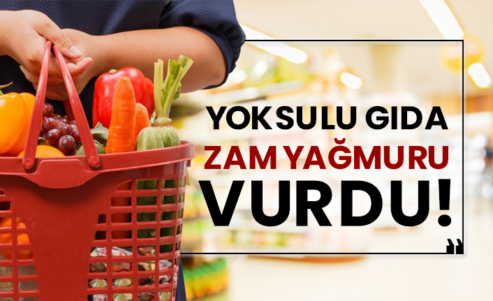 Yoksulu gıda zam yağmuru vurdu!