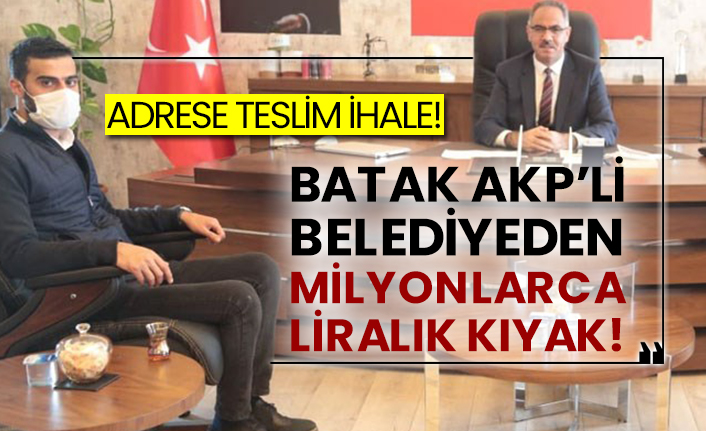 Adrese teslim ihale! Batak AKP’li belediyeden milyonlarca liralık kıyak!