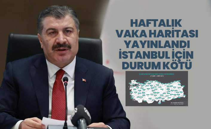 Haftalık vaka haritası yayınlandı İstanbul için durum kötü!