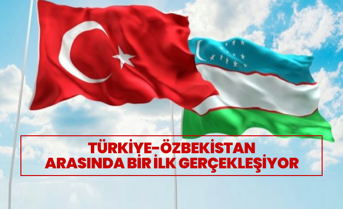 Türkiye-Özbekistan arasında bir ilk gerçekleşiyor