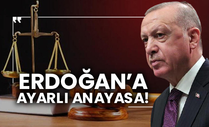 Erdoğan’a ayarlı anayasa!