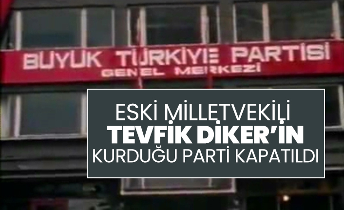 Eski Milletvekili Tevfik Diker’in kurduğu parti kapatıldı