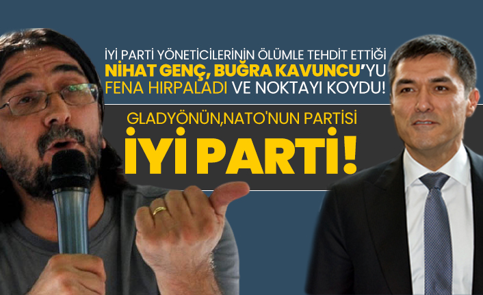 İYİ Parti yöneticilerinin ölümle tehdit ettiği Nihat Genç, Buğra Kavuncu’yu fena hırpaladı ve noktayı koydu!