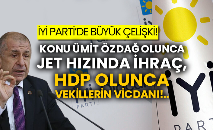 İYİ Parti’de büyük çelişki! Konu Ümit Özdağ olunca jet hızında ihraç, HDP olunca vekillerin vicdanı!..