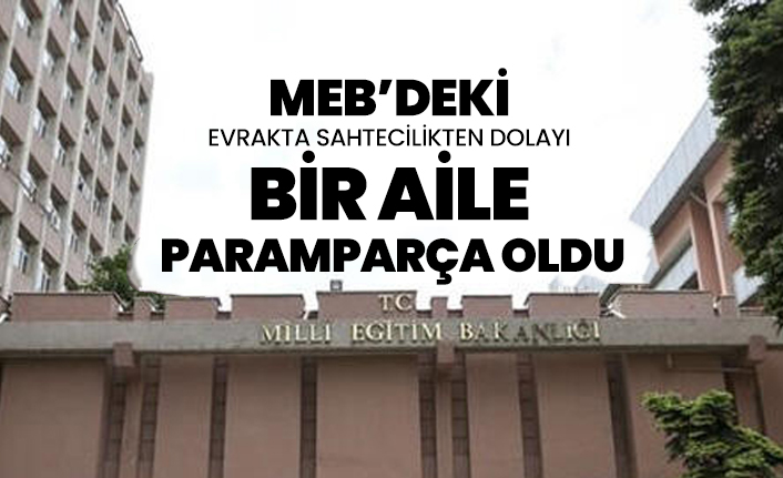 MEB’deki evrakta sahtecilikten dolayı bir aile paramparça oldu