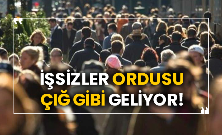 İşsizler ordusu çığ gibi geliyor!