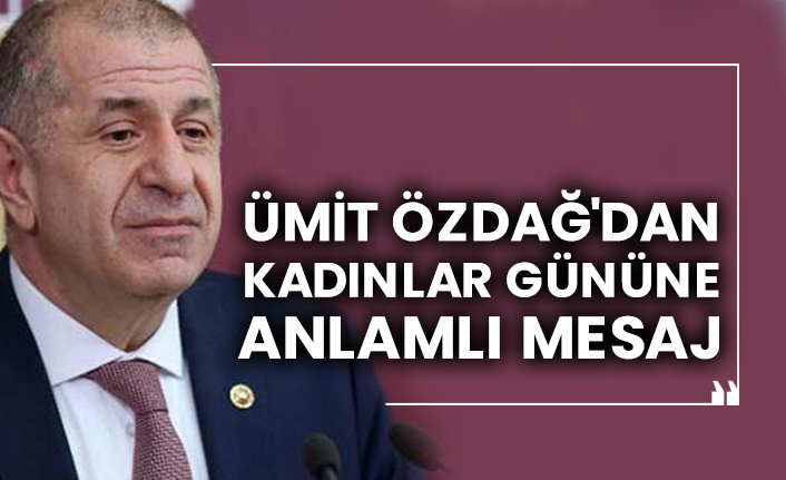 Ümit Özdağ'dan kadınlar gününe anlamlı mesaj
