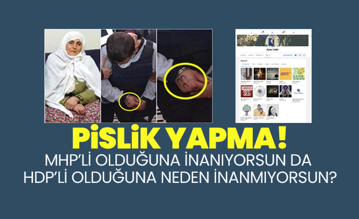 MHP’li olduğuna inanıyorsun da HDP’li olduğuna neden inanmıyorsun?