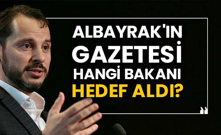 Berat Albayrak'ın gazetesi hangi bakanı hedef aldı?