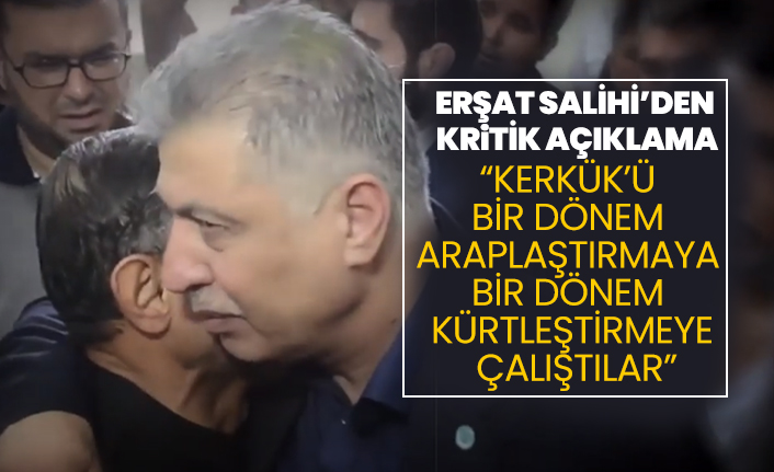 Erşat Salihi’den  kritik açıklama "Kerkük’ü bir dönem Araplaştırmaya bir dönem Kürtleştirmeye çalıştılar”