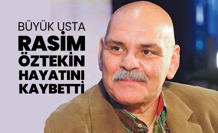 Büyük usta Rasim Öztekin hayatını kaybetti