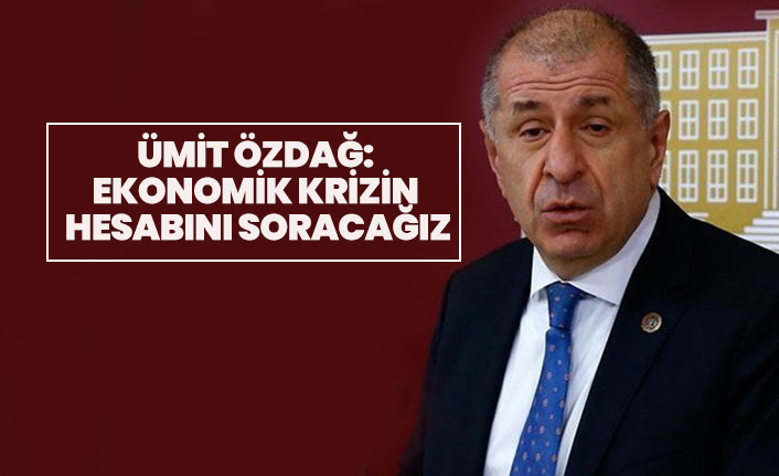 Ümit Özdağ "Ekonomik Krizin  Hesabını Soracağız"